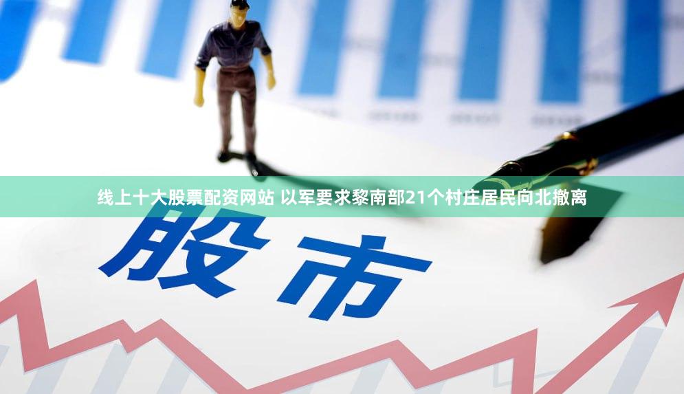 线上十大股票配资网站 以军要求黎南部21个村庄居民向北撤离