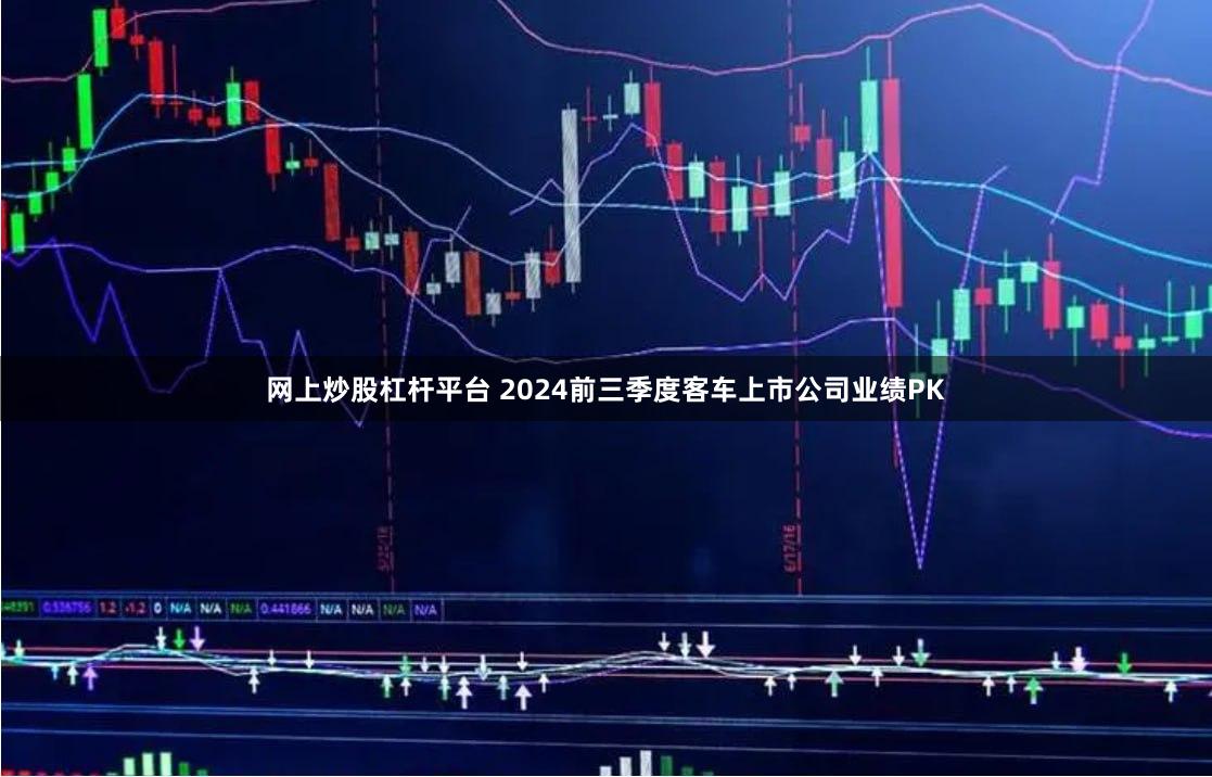 网上炒股杠杆平台 2024前三季度客车上市公司业绩PK