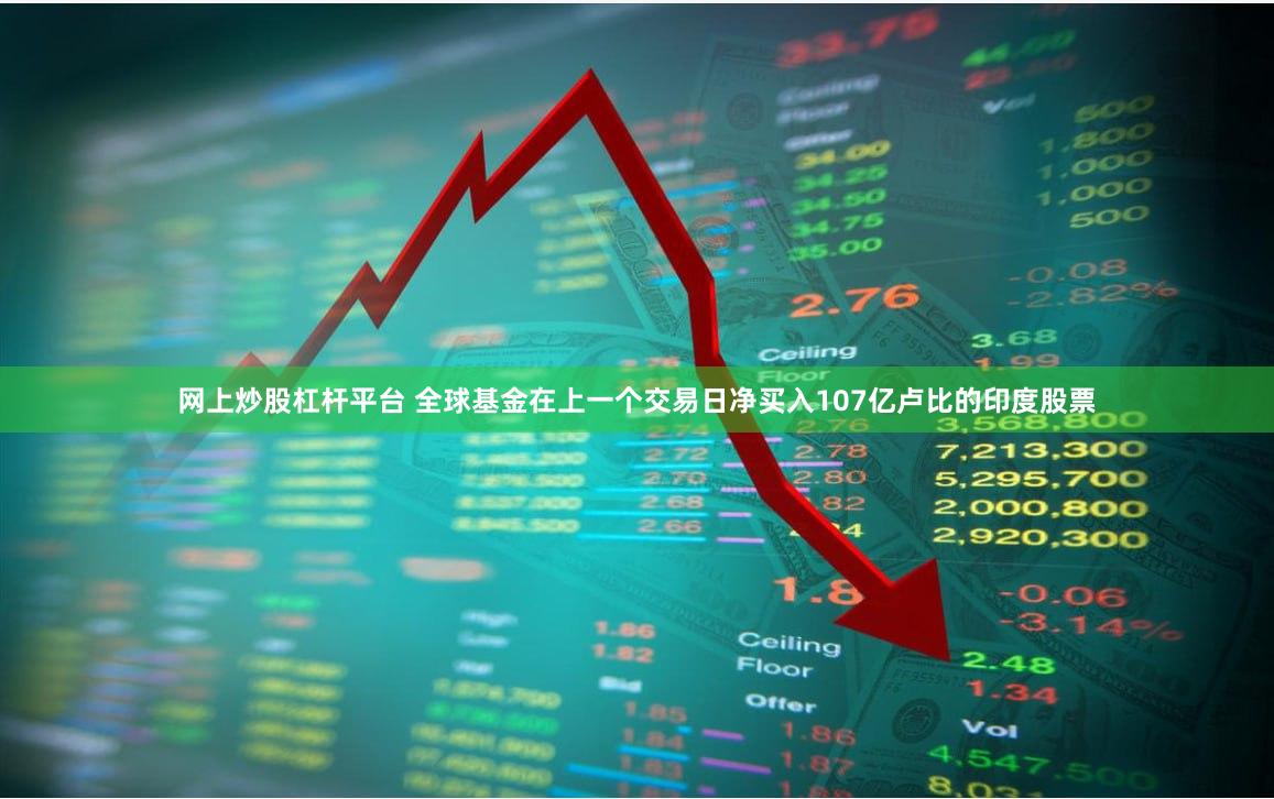 网上炒股杠杆平台 全球基金在上一个交易日净买入107亿卢比的印度股票