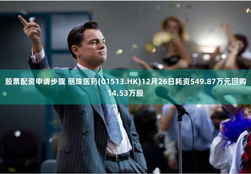 股票配资申请步骤 丽珠医药(01513.HK)12月26日耗资549.87万元回购14.53万股