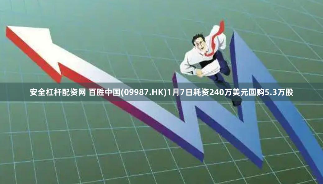 安全杠杆配资网 百胜中国(09987.HK)1月7日耗资240万美元回购5.3万股